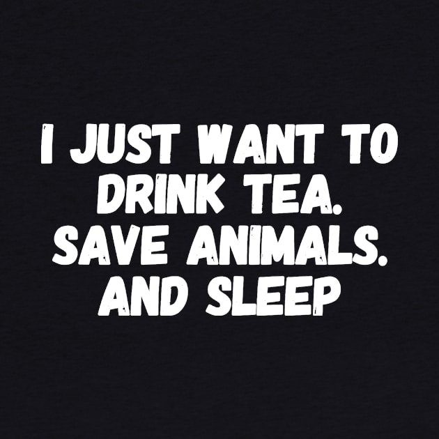 I just want to drink tea save animals and sleep by captainmood